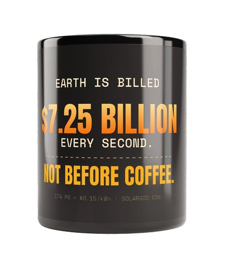 Black mug: Earth is billed $7.25 billion every second